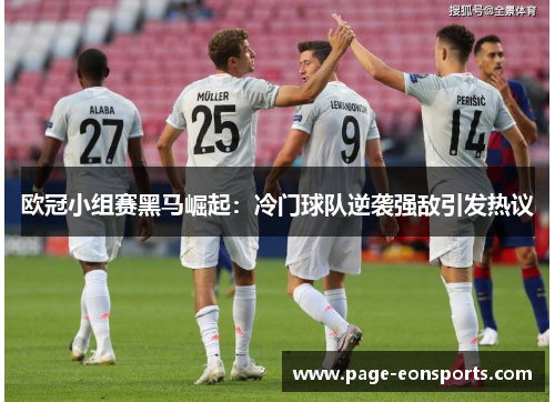 欧冠小组赛黑马崛起：冷门球队逆袭强敌引发热议