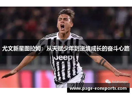 尤文新星图拉姆：从天赋少年到逆境成长的奋斗心路