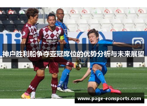 神户胜利船争夺亚冠席位的优势分析与未来展望