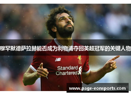 穆罕默德萨拉赫能否成为利物浦夺回英超冠军的关键人物