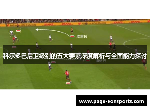 科尔多巴后卫级别的五大要素深度解析与全面能力探讨