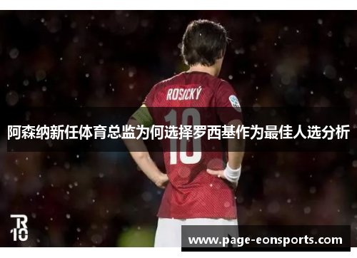 阿森纳新任体育总监为何选择罗西基作为最佳人选分析